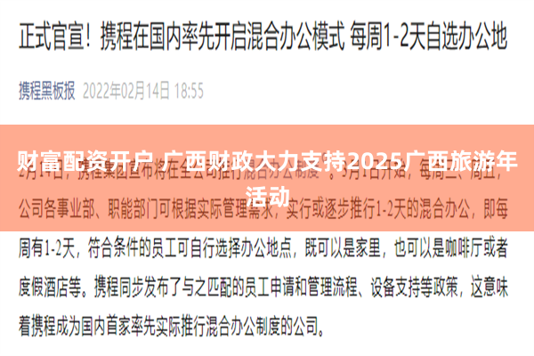 财富配资开户 广西财政大力支持2025广西旅游年活动