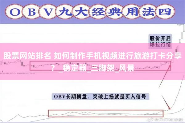 股票网站排名 如何制作手机视频进行旅游打卡分享？_稳定器_三脚架_风景